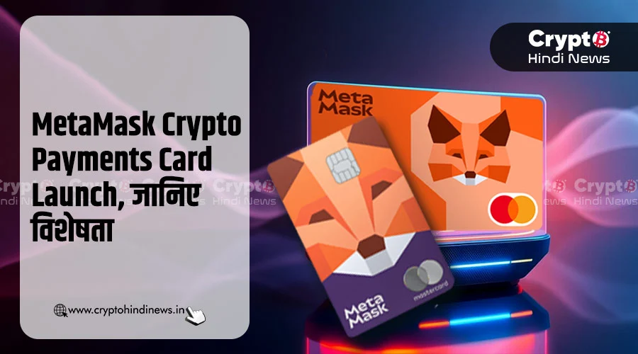 MetaMask Crypto Payments Card Launch, जानिए क्या होगा खास