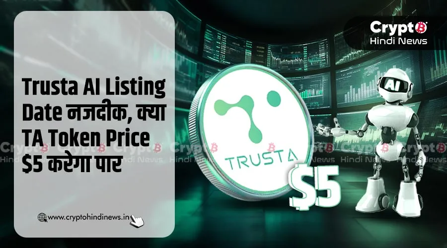 Trusta AI Listing Date नजदीक, क्या TA Token Price $5 करेगा पार