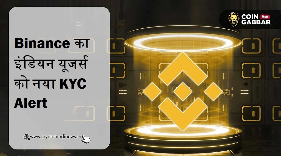 Binance का इंडियन यूजर्स को KYC Alert, जानिए वजह और डेडलाइन