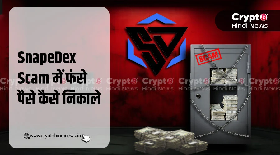 SnapeDex Scam में फंसे हुए पैसे कैसे निकाले, जानिए