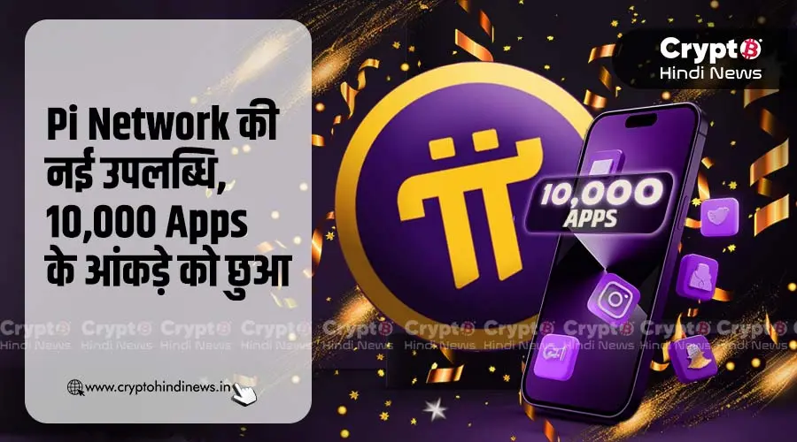 Pi Network की नई उपलब्धि, 10,000 Apps के आंकड़े को छुआ
