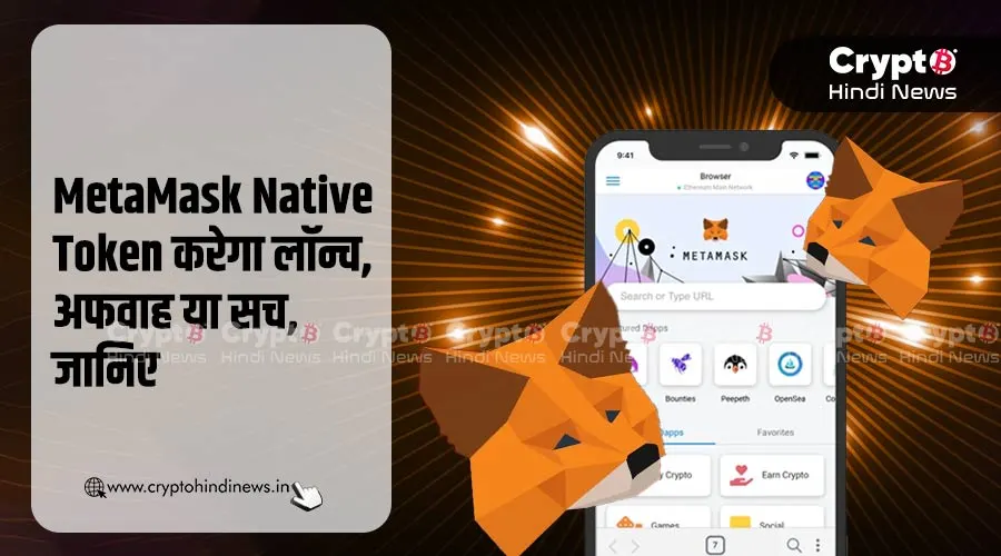 MetaMask Native Token करेगा लॉन्च, जानिए सच है या अफवाह
