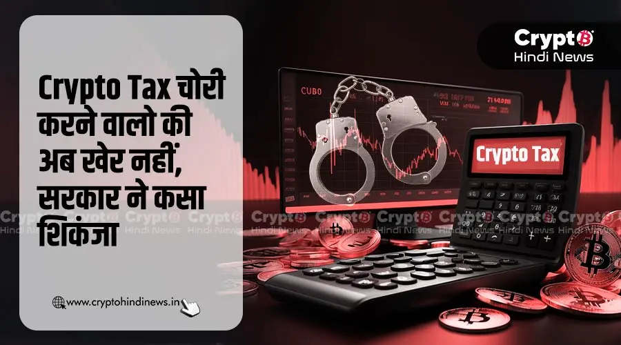 Crypto Tax चोरी करने वालों की अब खेर नहीं, सरकार ने कसा शिकंजा