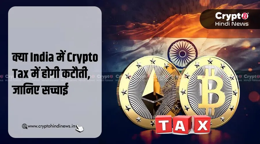 क्या India में Crypto Tax में होगी कटौती, जानिए सच्चाई