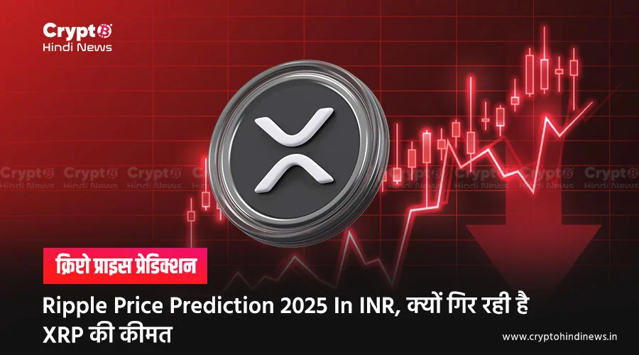 Ripple Price Prediction 2025 In INR, क्यों हो रही गिरावट