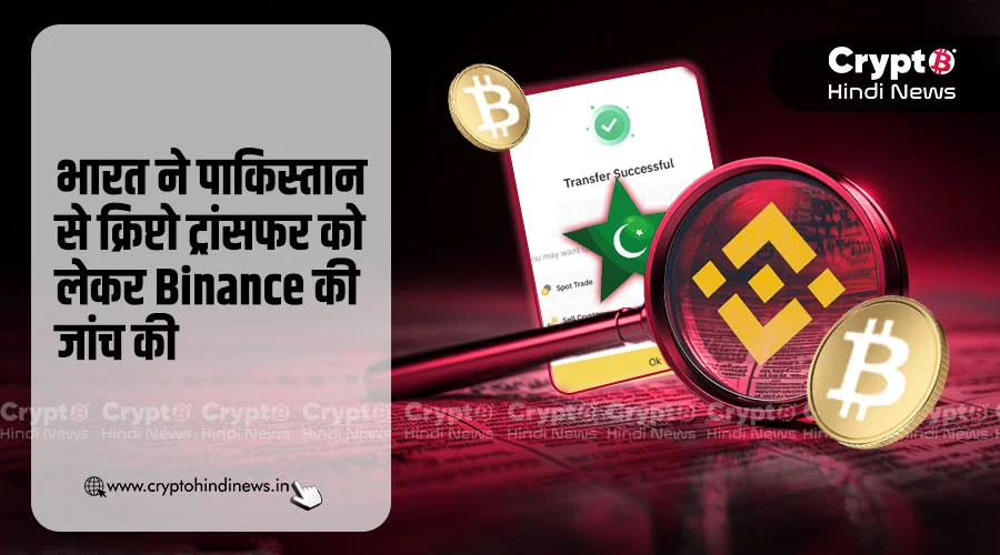 भारत ने पाकिस्तान से क्रिप्टो ट्रांसफर को लेकर Binance की जांच की