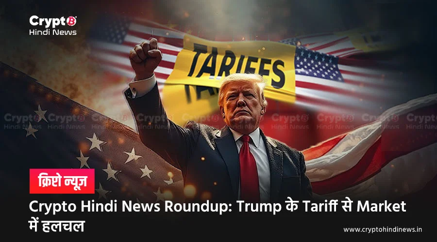 Crypto Hindi News Roundup: Trump के Tariff से Market में हलचल