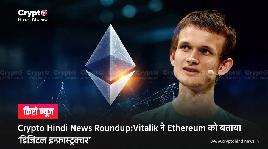 Crypto Hindi News Roundup: Vitalik ने Ethereum को बताया ‘डिजिटल इन्फ्रास्ट्रक्चर’