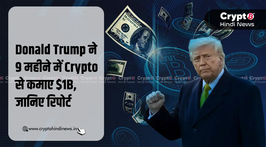 Donald Trump ने 9 महीने में Crypto से कमाए $1B, जानिए रिपोर्ट