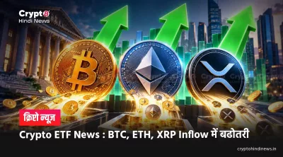 Crypto ETF News : BTC, ETH, XRP Inflow में बढोतरी