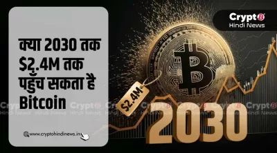 क्या 2030 तक $2.4M तक पहुँच सकता है Bitcoin, जानिए रिपोर्ट
