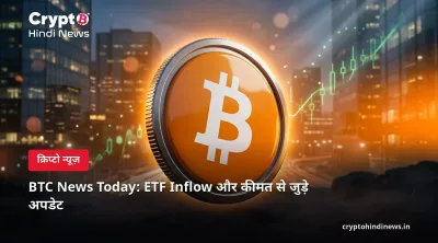 BTC News Today: ETF Inflow और कीमत से जुड़े अपडेट