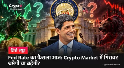 Fed Rate का फैसला आज: Crypto Market में गिरावट थमेगी या बढ़ेगी?