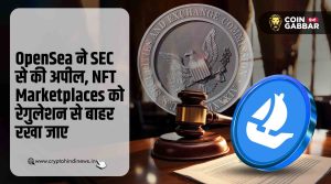 OpenSea की SEC से मांग, NFT Marketplaces को मिलना चाहिए छूट