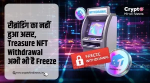 रीब्रांडिंग के बाद भी Freeze है Treasure NFT Withdrawal