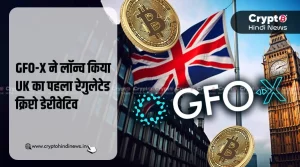GFO-X ने UK का पहला Regulated Crypto Derivatives किया लॉन्च