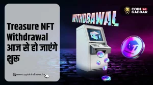 Treasure NFT Withdrawal आज से हो जाएंगे शुरू, हो जाइये तैयार