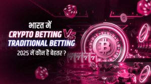 भारत में Crypto Betting vs. Traditional Betting, 2025 में कौन है बेहतर