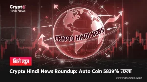 Crypto Hindi News Roundup: Auto Coin में 5839% उछाल