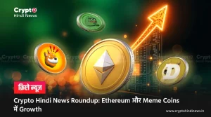Crypto Hindi News Roundup, Ethereum और Meme Coins में तेज उछाल