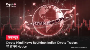 Crypto Hindi News Roundup: Indian Crypto Traders को मिला Notice