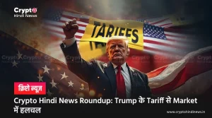 Crypto Hindi News Roundup: Trump Tariff से Market में हलचल