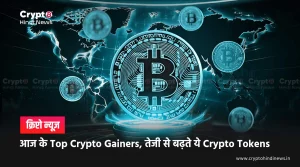 आज के Top Crypto Gainers, तेजी से बढ़ते ये Crypto Tokens