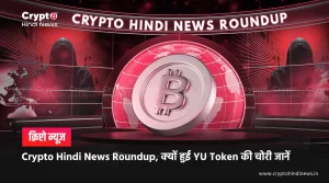 Crypto Hindi News Roundup, क्यों हुई YU Token की चोरी जानें