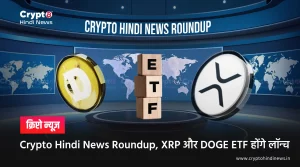 Crypto Hindi News Roundup, XRP और DOGE ETF होंगे लॉन्च
