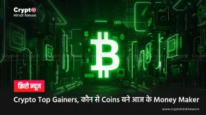 Crypto Top Gainers, कौन से Coins बने आज के Money Maker