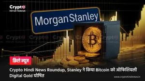 Crypto Hindi News Roundup, Stanley ने किया Bitcoin को ऑफिशियली Digital Gold घोषित