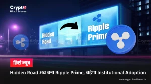 Hidden Road अब बना Ripple Prime, बढ़ेगा Institutional Adoption