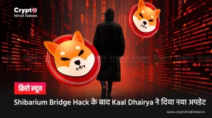 Shibarium Bridge Hack के बाद Kaal Dhairya ने दिया नया अपडेट